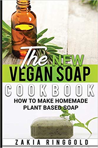 The New Vegan Soap Cookbook: How to Make Homemade Plant Based Soap